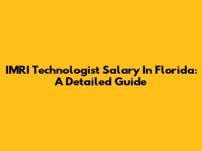IMRI Technologist Salary In Florida: A Detailed Guide