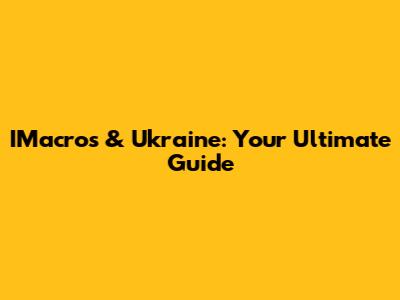 IMacros & Ukraine: Your Ultimate Guide