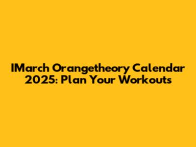 IMarch Orangetheory Calendar 2025: Plan Your Workouts