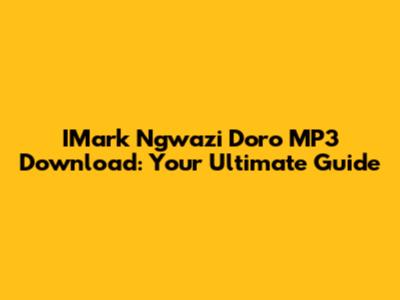 IMark Ngwazi Doro MP3 Download: Your Ultimate Guide