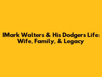 IMark Walters & His Dodgers Life: Wife, Family, & Legacy