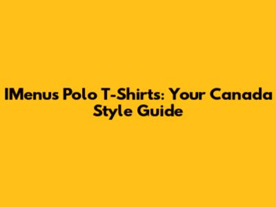 IMenu's Polo T-Shirts: Your Canada Style Guide