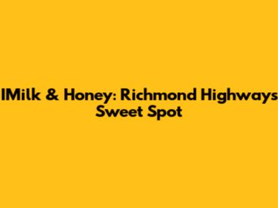 IMilk & Honey: Richmond Highway's Sweet Spot