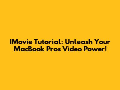 IMovie Tutorial: Unleash Your MacBook Pro's Video Power!