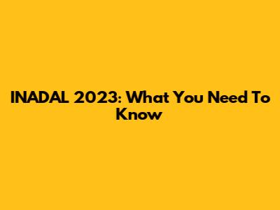 INADAL 2023: What You Need To Know
