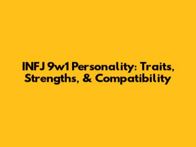 INFJ 9w1 Personality: Traits, Strengths, & Compatibility