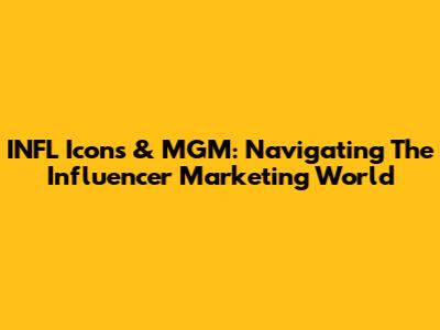 INFL Icons & MGM: Navigating The Influencer Marketing World