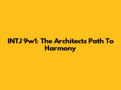INTJ 9w1: The Architect's Path To Harmony