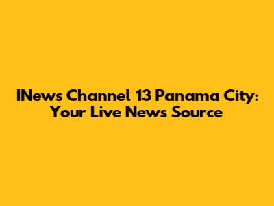 INews Channel 13 Panama City: Your Live News Source