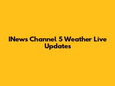 INews Channel 5 Weather Live Updates