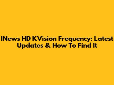 INews HD KVision Frequency: Latest Updates & How To Find It