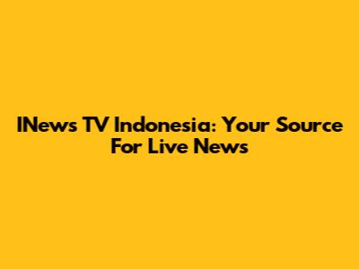 INews TV Indonesia: Your Source For Live News