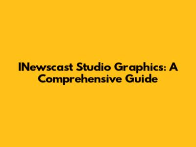 INewscast Studio Graphics: A Comprehensive Guide