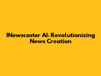 INewscaster AI: Revolutionizing News Creation