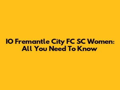 IO Fremantle City FC SC Women: All You Need To Know