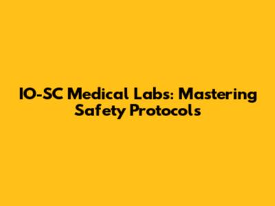 IO-SC Medical Labs: Mastering Safety Protocols