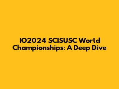 IO2024 SCISUSC World Championships: A Deep Dive