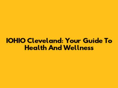 IOHIO Cleveland: Your Guide To Health And Wellness