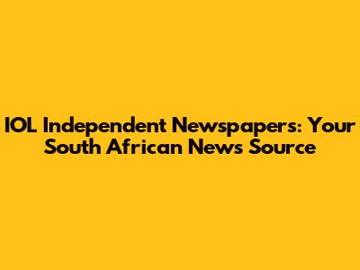IOL Independent Newspapers: Your South African News Source