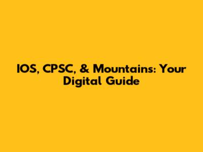 IOS, CPSC, & Mountains: Your Digital Guide