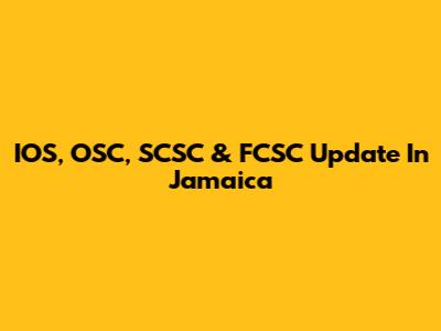 IOS, OSC, SCSC & FCSC Update In Jamaica