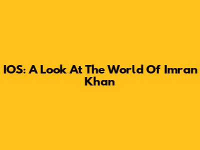 IOS: A Look At The "World" Of Imran Khan