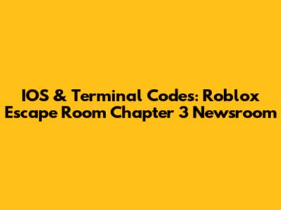 IOS & Terminal Codes: Roblox Escape Room Chapter 3 Newsroom
