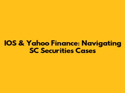 IOS & Yahoo Finance: Navigating SC Securities Cases