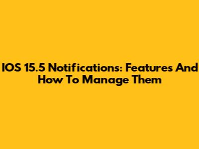 IOS 15.5 Notifications: Features And How To Manage Them