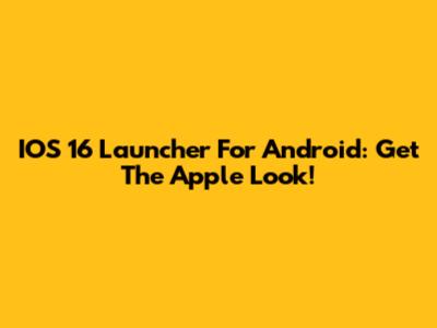 IOS 16 Launcher For Android: Get The Apple Look!