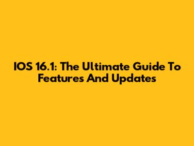 IOS 16.1: The Ultimate Guide To Features And Updates