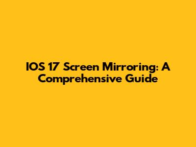 IOS 17 Screen Mirroring: A Comprehensive Guide