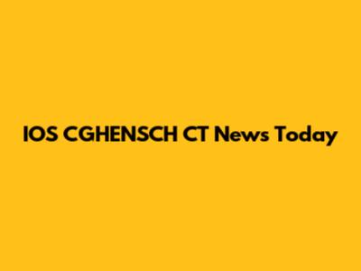 IOS CGHENSCH CT News Today