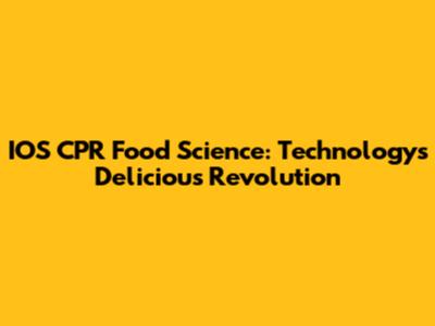 IOS CPR Food Science: Technology's Delicious Revolution
