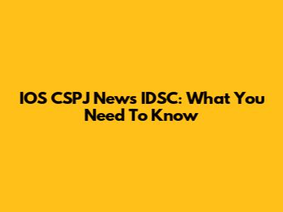 IOS CSPJ News IDSC: What You Need To Know