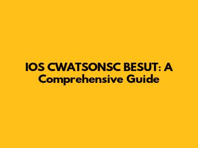 IOS CWATSONSC BESUT: A Comprehensive Guide