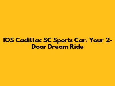 IOS Cadillac SC Sports Car: Your 2-Door Dream Ride