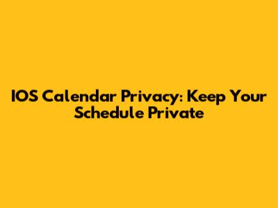 IOS Calendar Privacy: Keep Your Schedule Private