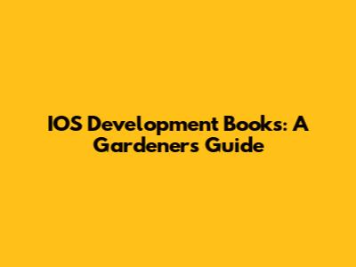 IOS Development Books: A Gardener's Guide