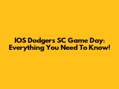 IOS Dodgers SC Game Day: Everything You Need To Know!