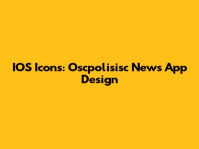 IOS Icons: Oscpolisisc News App Design