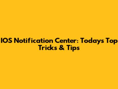 IOS Notification Center: Today's Top Tricks & Tips