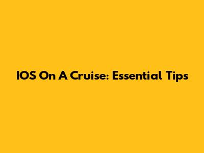 IOS On A Cruise: Essential Tips
