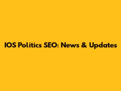 IOS Politics SEO: News & Updates