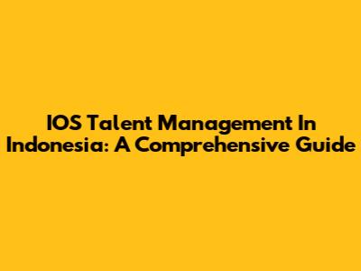 IOS Talent Management In Indonesia: A Comprehensive Guide