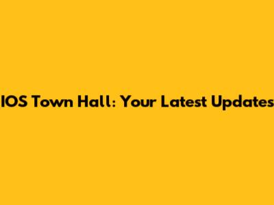 IOS Town Hall: Your Latest Updates
