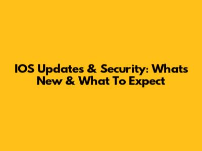 IOS Updates & Security: What's New & What To Expect