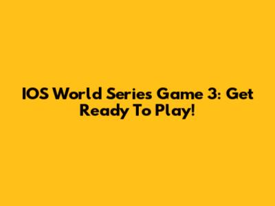 IOS World Series Game 3: Get Ready To Play!