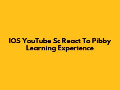 IOS YouTube Sc React To Pibby Learning Experience