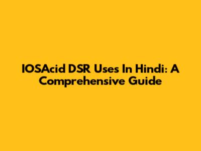 IOSAcid DSR Uses In Hindi: A Comprehensive Guide